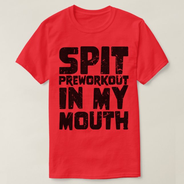 Spit Preworkout In My Mouth 3 T-Shirt (Design Front)
