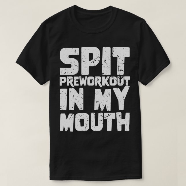 Spit Preworkout In My Mouth 4 T-Shirt (Design Front)