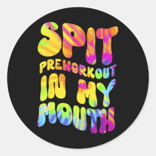 Spit Preworkout In My Mouth Funny Gym Tie Dye Tee  Classic Round Sticker