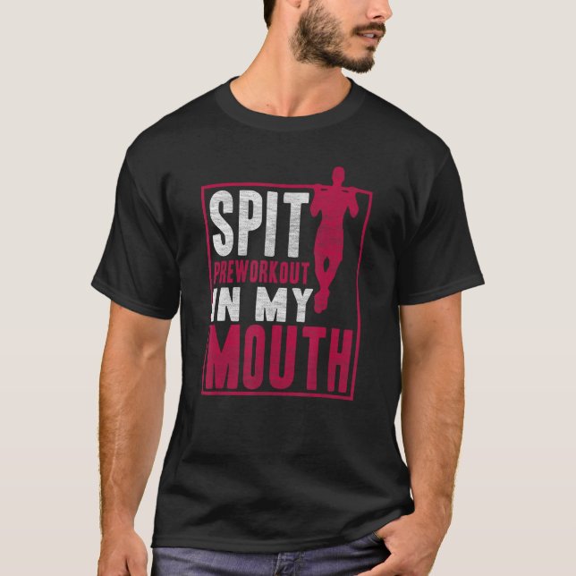 Spit Preworkout In My Mouth Gym Workout Fitness T-Shirt (Front)