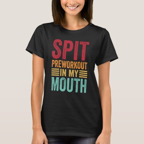 Spit Preworkout In My Mouth Gym Workout Internet M T_Shirt