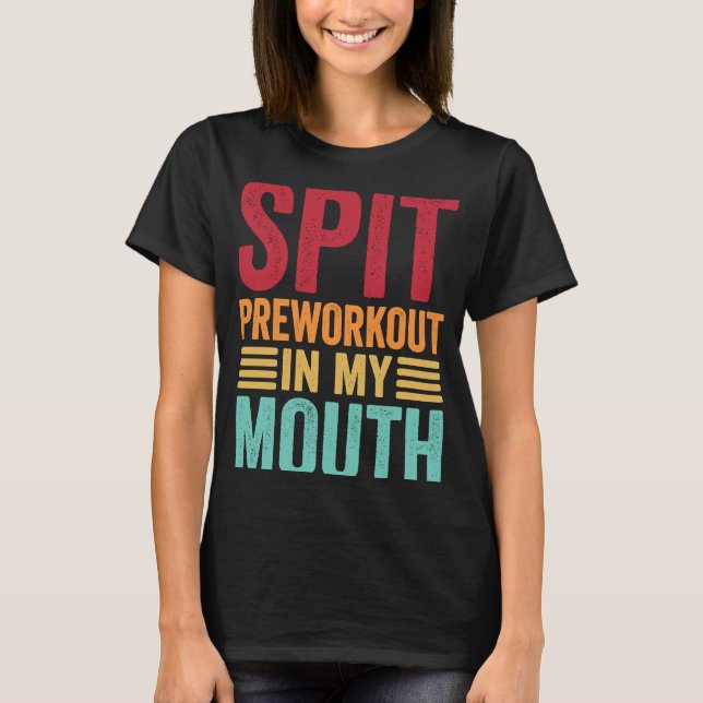 Spit Preworkout In My Mouth  Gym Workout Internet  T-Shirt (Front)