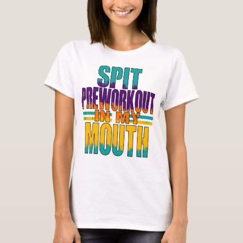 spit preworkout in my mouth  T_Shirt