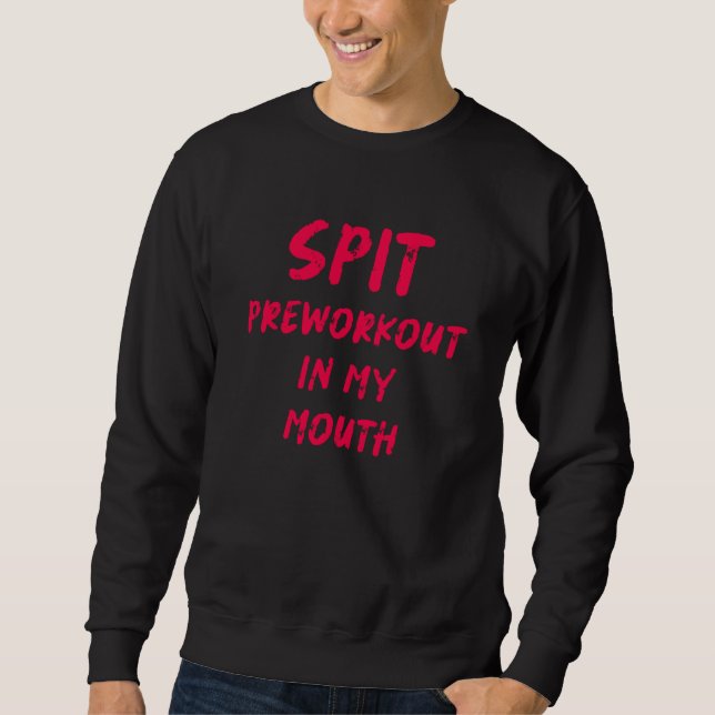 Spit Preworkout In My Mouth Workout Saying Gym Mem Sweatshirt (Front)