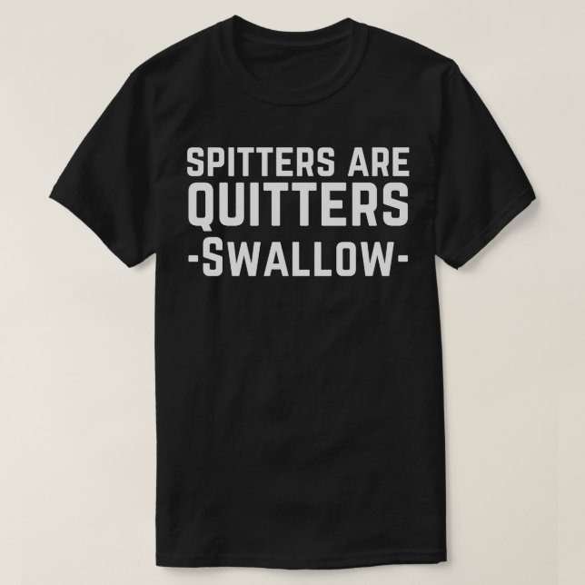 Spitters Are Quitters T-Shirt (Design Front)