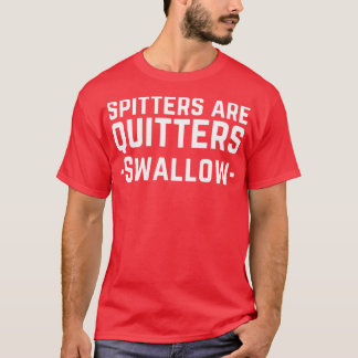Spitters Are Quitters T-Shirt