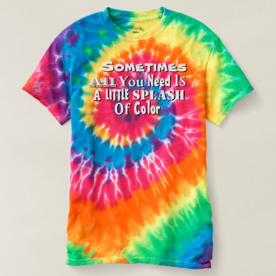 Splash of Color Quote Tie-Dye T-Shirt | Zazzle.com