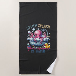 Splash Splash Your Opinion Is Trash Beach Towel