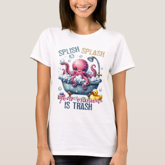 Splash Splash Your Opinion Is Trash  T-Shirt (Front)