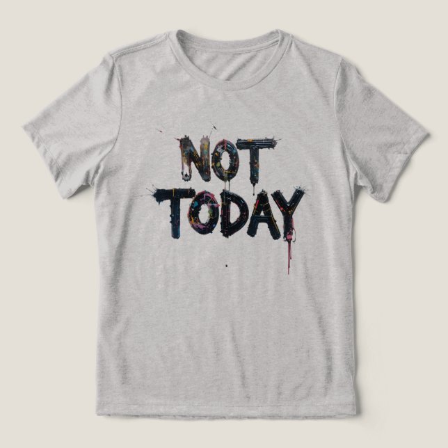 Splatter Art Saying 'Not Today' Tri-Blend Shirt (Design Front)