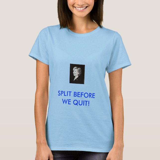 SPLIT BEFORE WE QUIT! T-Shirt (Front)