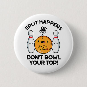 Split Happens Don't Bowl Your Top Bowling Pun Button