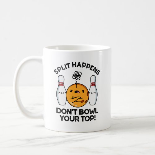 Split Happens Dont Bowl Your Top Bowling Pun Coffee Mug