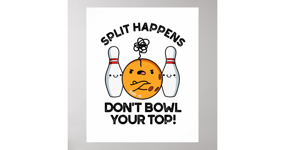 Split Happens Dont Bowl Your Top Bowling Pun Poster Zazzle