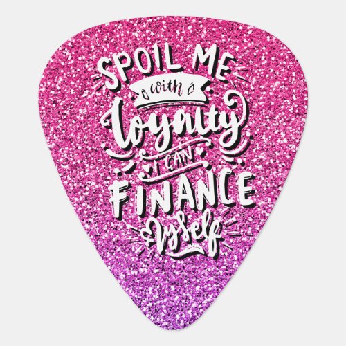 SPOIL ME WITH LOYALTY I CAN FINANCE MYSELF CUSTOM GUITAR PICK