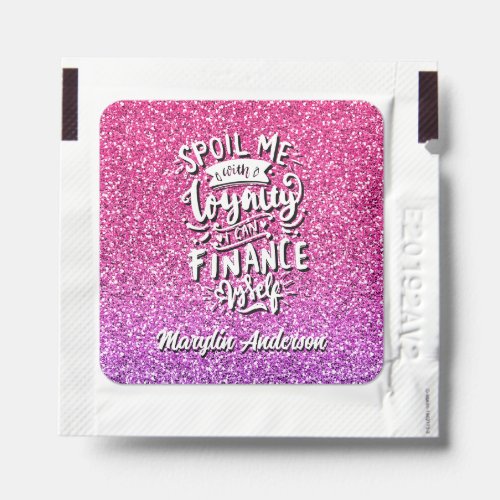 SPOIL ME WITH LOYALTY I CAN FINANCE MYSELF CUSTOM HAND SANITIZER PACKET