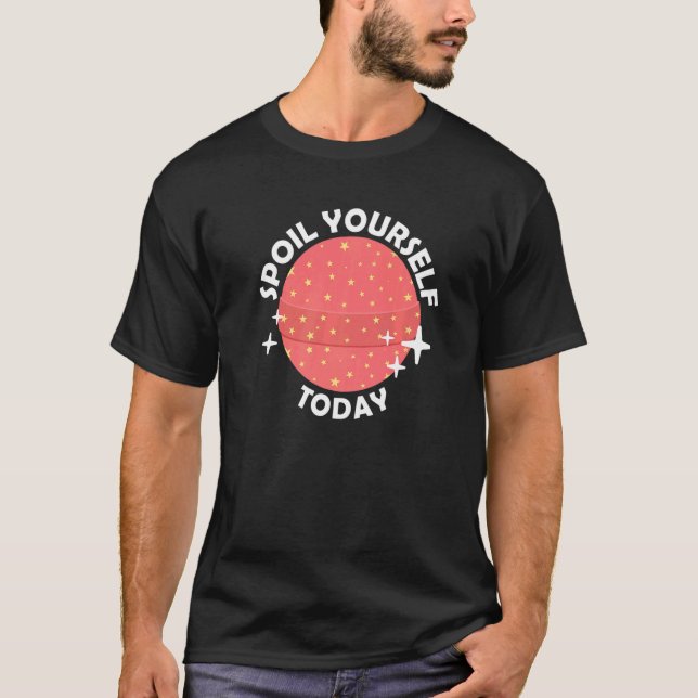 Spoil Yourself Today Bath Bombs Pun Apparel Relaxi T-Shirt (Front)