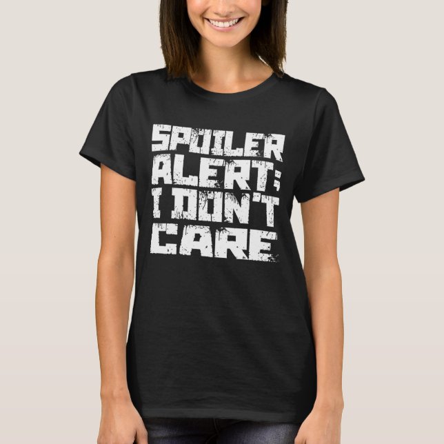 Spoiler Alert I Dont Care Emo Clothes T-Shirt (Front)
