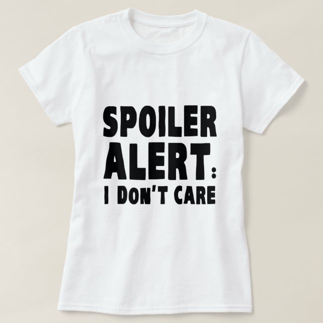 Spoiler Alert : I Don't Care T-Shirt (Design Front)