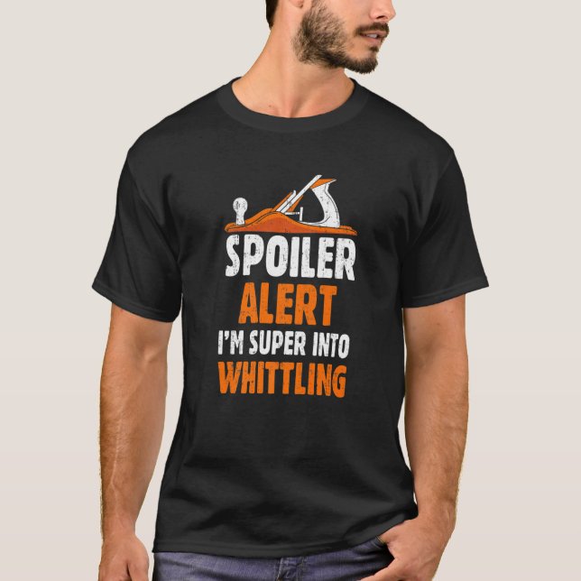 Spoiler Alert I'm Super Into Whittling Woodcarving T-Shirt (Front)