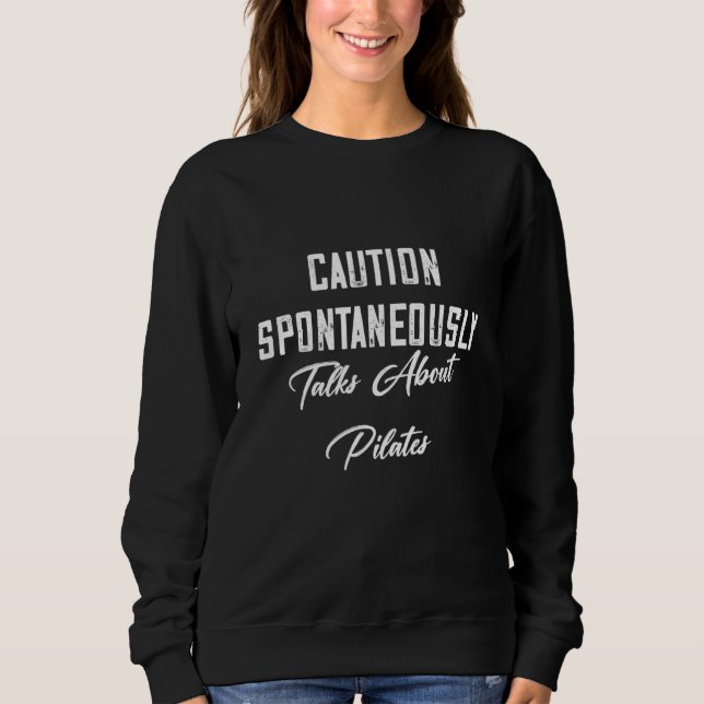 Spontaneously Talks About Pilates Sarcastic Joke S Sweatshirt (Front)