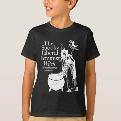 Spooky Liberal Feminist Witch The Media Warned You T_Shirt