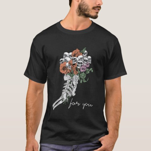 Spooky Skeleton Hand Holding Skull Flowers For You T_Shirt