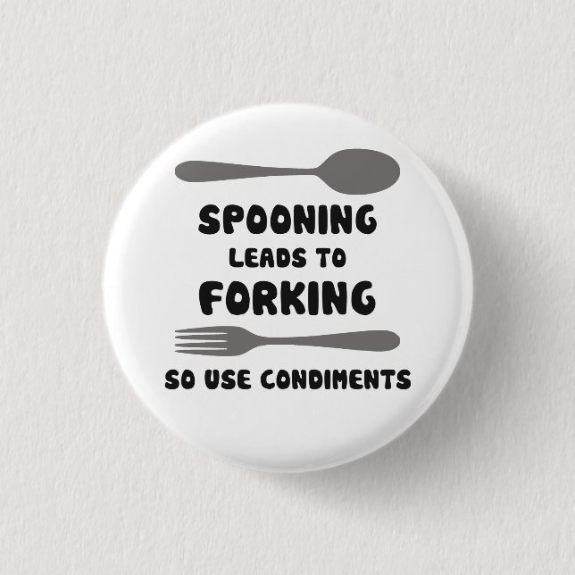 Spooning Leads To Forking Use Condiments Pinback Button (Front)