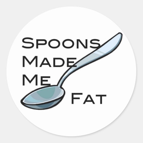Spoons Made Me Fat Classic Round Sticker