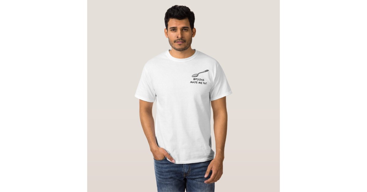 Spoons Made Me Fat T-Shirt | Zazzle