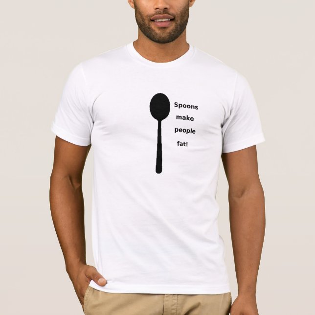 Spoons make people fat! T-Shirt (Front)