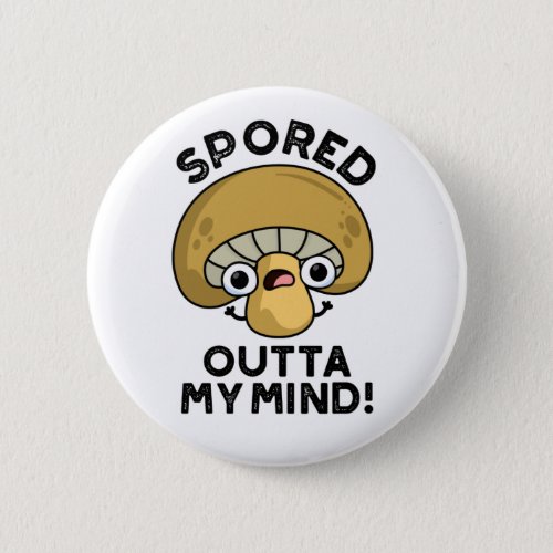 Spored Outta My Mind Funny Bored Mushroom Pun  Button