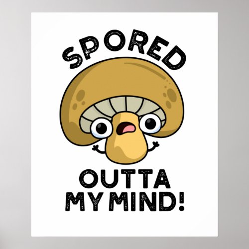 Spored Outta My Mind Funny Bored Mushroom Pun  Poster