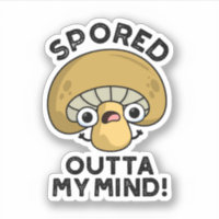 Spored Outta My Mind Funny Bored Mushroom Pun Sticker