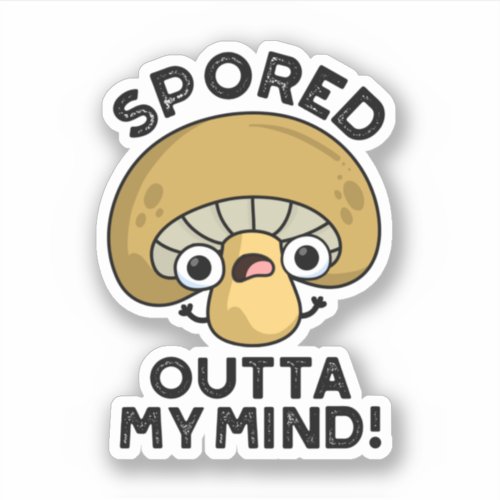 Spored Outta My Mind Funny Bored Mushroom Pun  Sticker