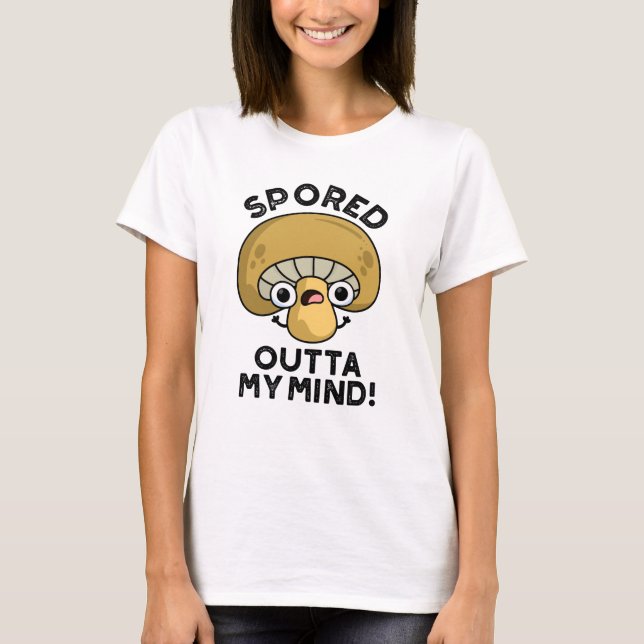 Spored Outta My Mind Funny Bored Mushroom Pun  T-Shirt (Front)