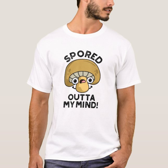 Spored Outta My Mind Funny Bored Mushroom Pun  T-Shirt (Front)