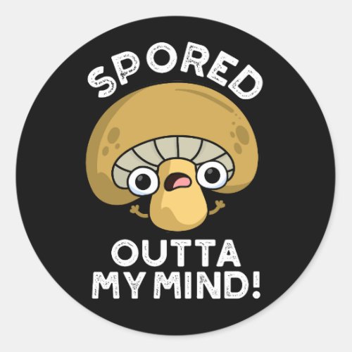 Spored Outta My Mind Funny Mushroom Pun Dark BG Classic Round Sticker