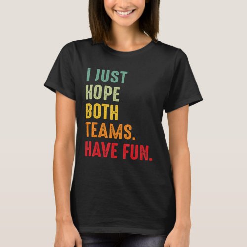 Sports I Just Hope Both Teams Have Fun T_Shirt