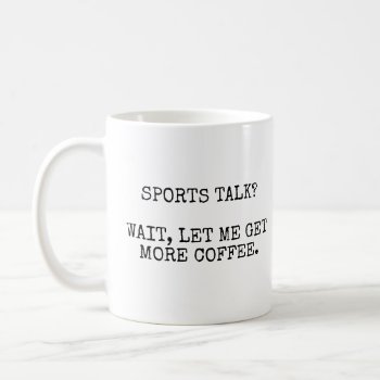 Sports Talk? Wait  Let Me Get More Coffee. Coffee Mug by OniTees at Zazzle