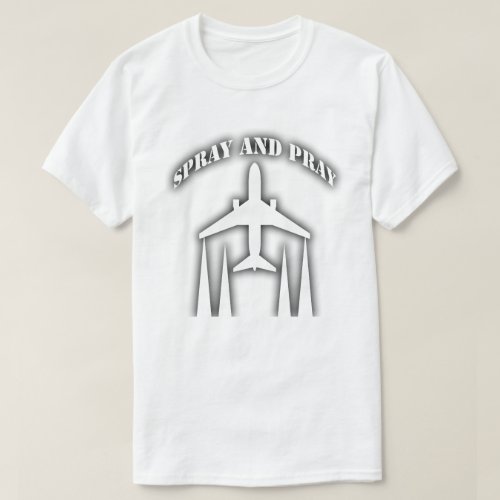 spray and pray _ chemtrails T_Shirt