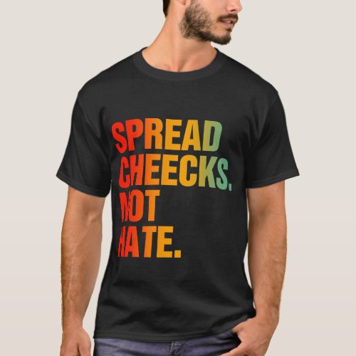 Spread Cheeks Not Hate T_Shirt