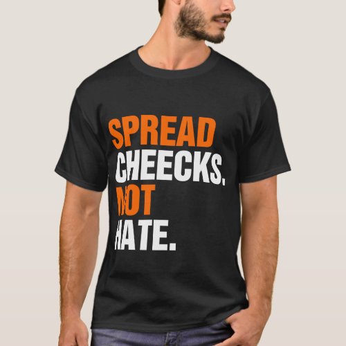 Spread Cheeks Not Hate T_Shirt