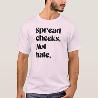 Spread cheeks not hate T-Shirt