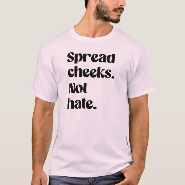 Spread cheeks not hate T-Shirt (Front)