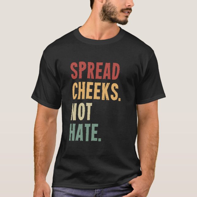 Spread Cheeks Not Hate T-Shirt (Front)