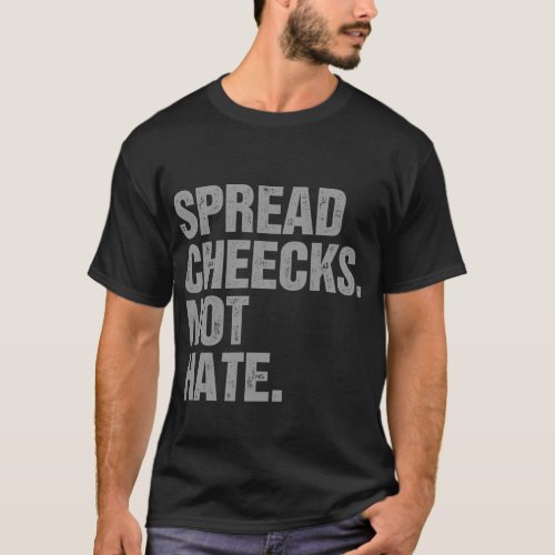 Spread Cheeks Not Hate T_Shirt