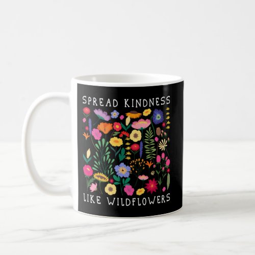 Spread Kindness Like Wildflowers Love Happiness Fl Coffee Mug