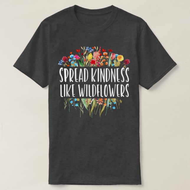 Spread Kindness Like Wildflowers - Motivation Insp T-Shirt (Design Front)