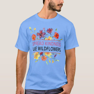 Spread Kindness Like Wildflowers - Motivation Insp T-Shirt